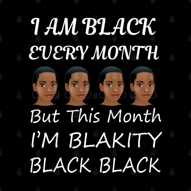 Black History Month I am Black Every Month Blackity Black by EmmaShirt