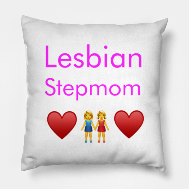 Lesbian Stepmom Lesbian Stepmom Pillow Teepublic