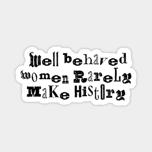 Well behaved women rarely make history funky Magnet