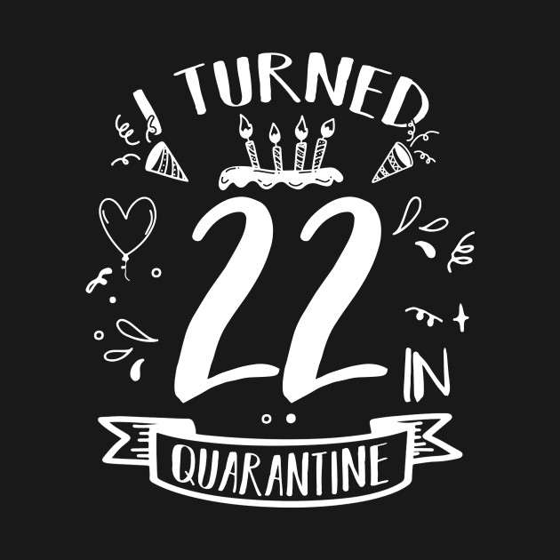 I Turned 22 In Quarantine by quaranteen