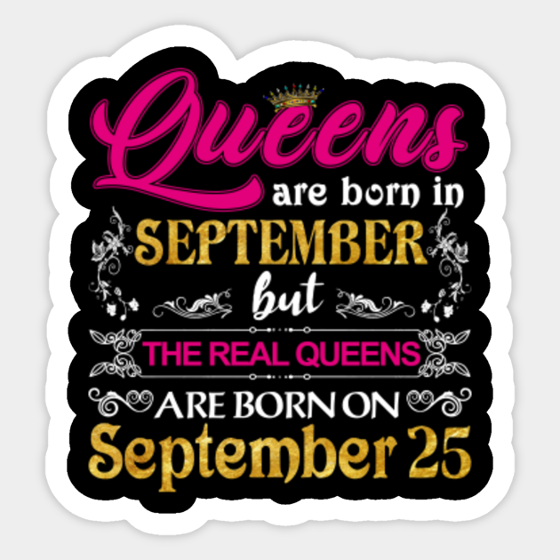 The Real Queens Are Born On 25th September Happy Birthday To Queen Gift Queen Born On 25th September Sticker Teepublic