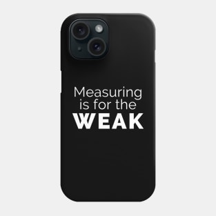 Measuring is for the weak Phone Case