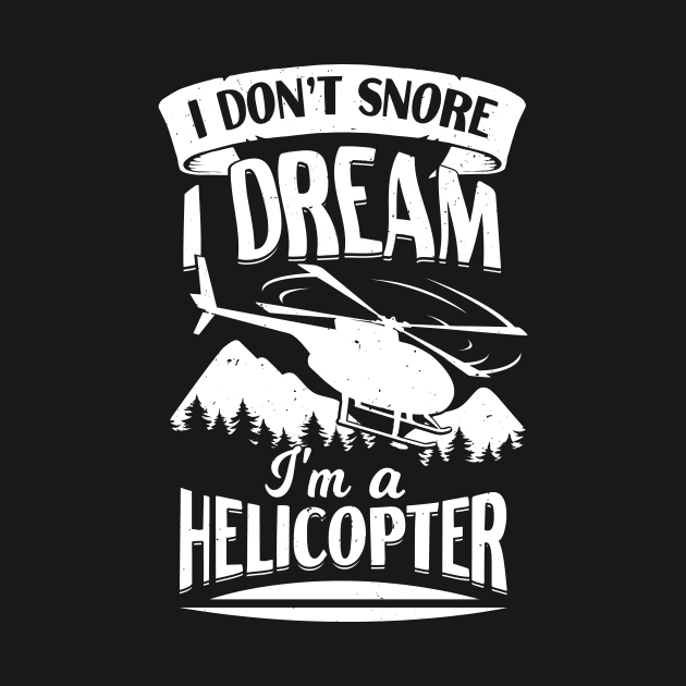 I Don't Snore I Dream I'm A Helicopter by Dolde08