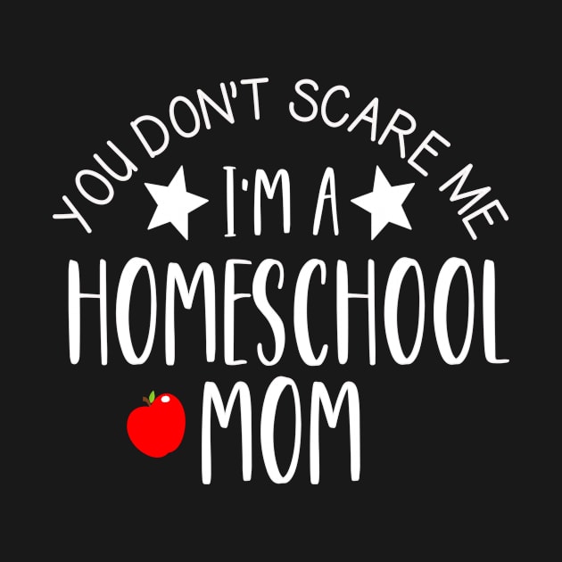 Funny Homeschool Mom Gift - You Don't Scare Me I'm a Homeschool Mom! by JPDesigns