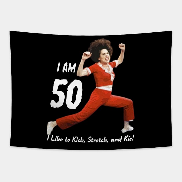 I'm 50, SNL, Sally O'Malley, I Like to Kick Stretch and Kick Tapestry by Bencana