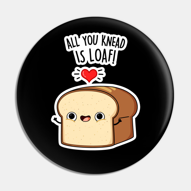 All You Need Is Loaf Cute Bread Pun Bread Pun Pin Teepublic Cartoon bread bread cartoon loaf loaf bread cute cartoon characters character cartoon image cartoons food symbol children background stickers adorable icon element emblem the amount of material woman people lovely funny breads colorful wheat pastries snacks biscuits uniforms sweet. all you need is loaf cute bread pun