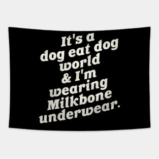 It's a Dog Eat Dog World & I'm Wearing Milkbone Underwear Tapestry