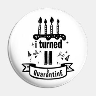 I TURNED 11 IN QUARANTINE Pin