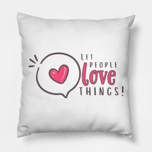 Let people love things!!!! Pillow