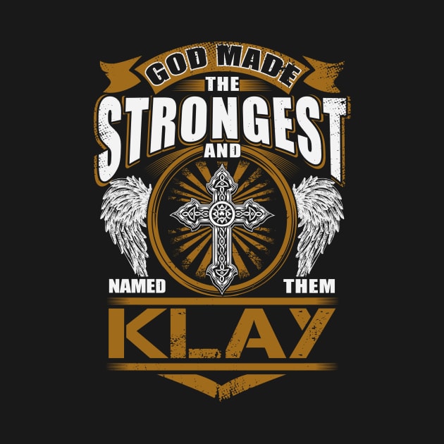 Klay Name T Shirt - God Found Strongest And Named Them Klay Gift Item by reelingduvet