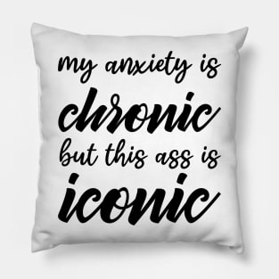 My Anxiety Is Chronic But This Ass Is Iconic Pillow