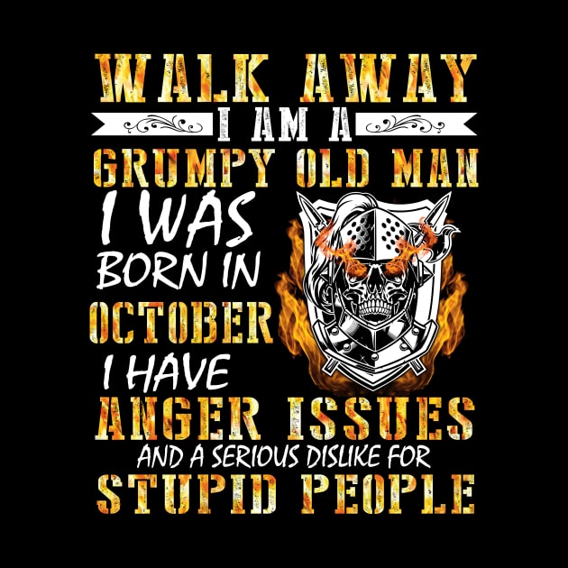 Walk Away I Am A Grumpy Old Man I Was Born In October Anger Issues Serious Dislike For Stupid People by tieushop091