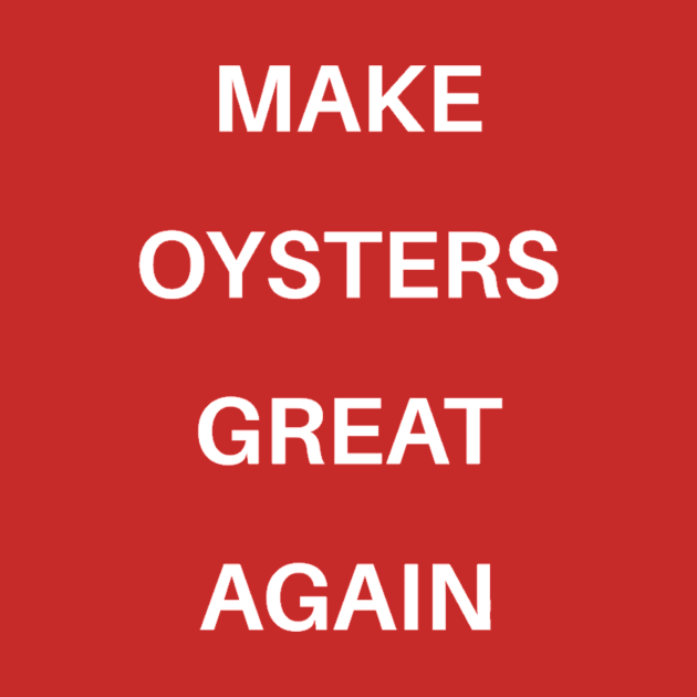 MAKE OYSTERS GREAT AGAIN by OysterNinjaPc