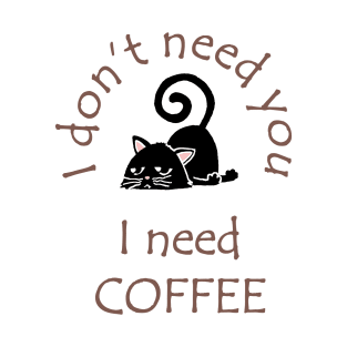 I Don't Need You I Need Coffee Cute Black Cat Coffee T-Shirt