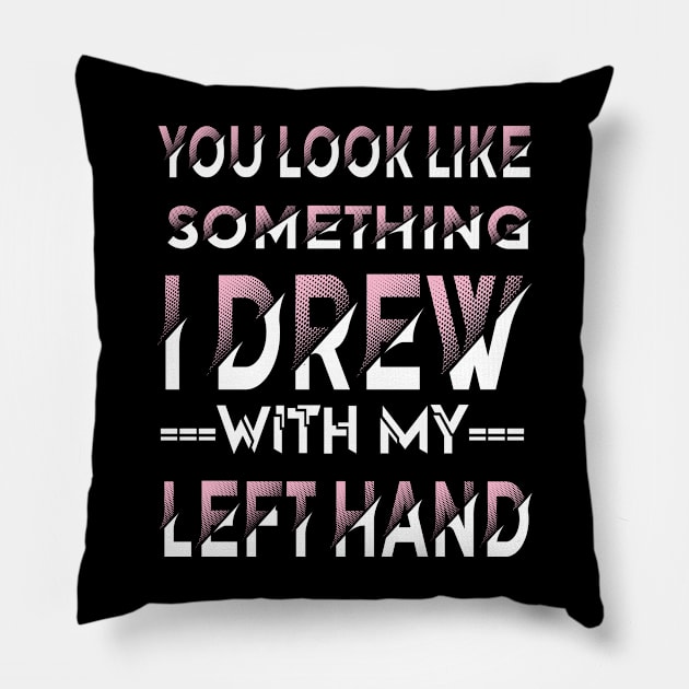 You look like something I drew with my left hand Pillow by Darwish