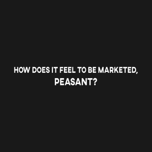 How Does It Feel To Be Marketed? T-Shirt