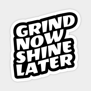 Grind Now Shine Later Magnet