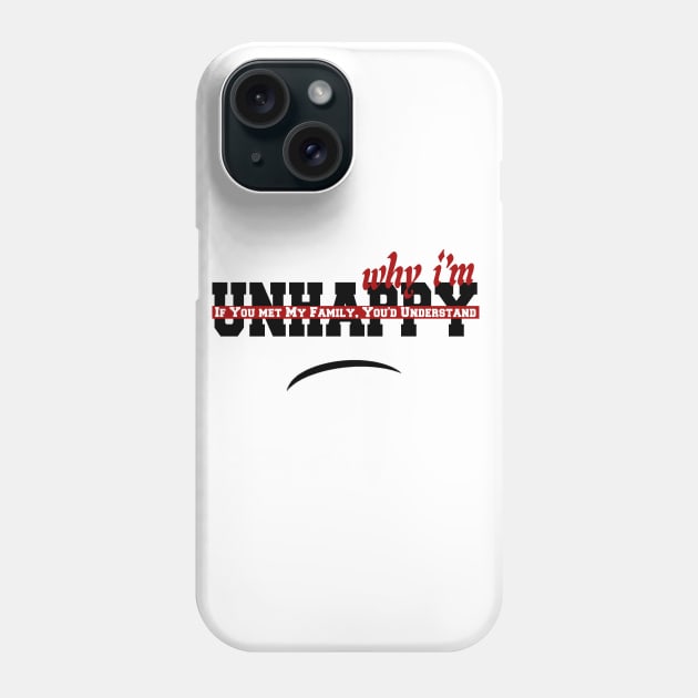 IF YOU MET MY FAMILY, YOU'D UNDERSTAND WHY I'M UNHAPPY Phone Case by karimydesign