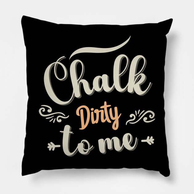 Chalk Dirty To me Pillow by TeeCraftsGirl