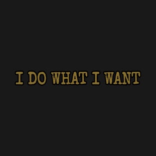 I Do What I Want T-Shirt