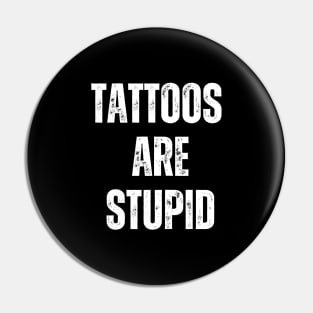 Tattoos Are Stupid Pin