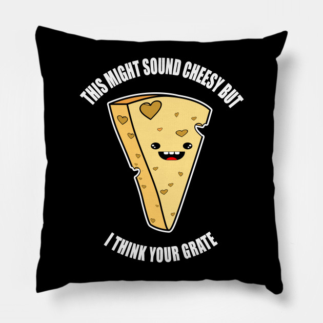 Funny Cheesy Pick Up Line I Think You're Grate Tee - Cheese - Pillow | TeePublic Funny Cheesy Pick Up Line I Think You're Grate Tee - Cheese - Pillow | TeePublic
