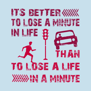 It's better to lose a minute in life than to lose a life in a minute T-Shirt