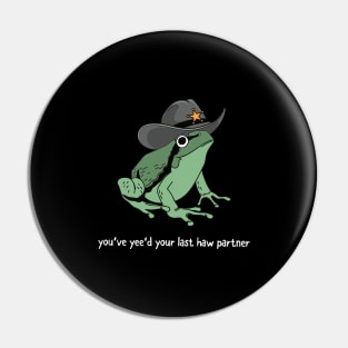 You Just Yee'd Your Last Haw Partner Cowboy Frog Pin