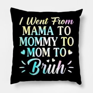 I Went From Mama To Mommy To Mom To Bruh - Funny Mothers Pillow