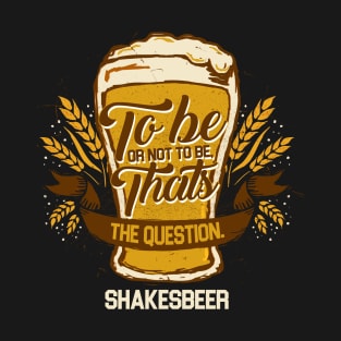 'Shakesbeer To Be or Not To Be' Funny Beer Pun Witty Gift T-Shirt