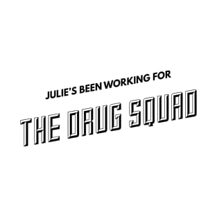 Julie’s been working for the drug squad T-Shirt