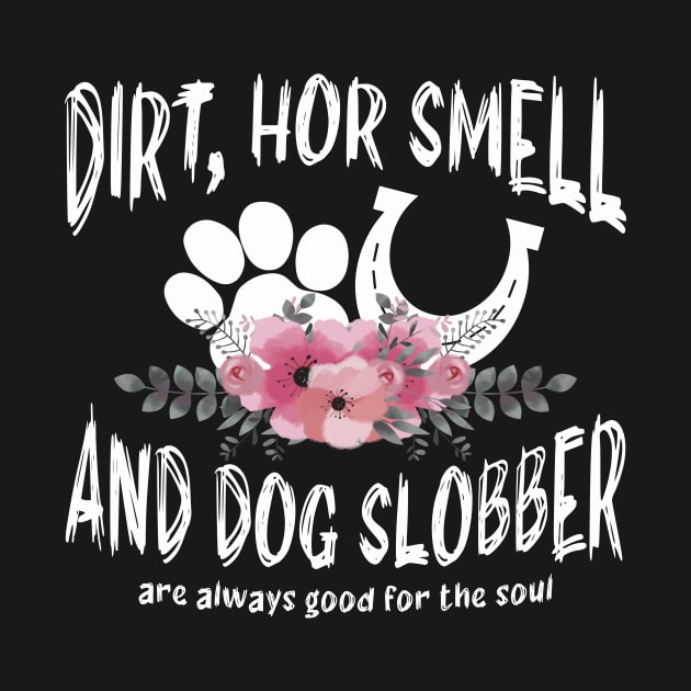 Dirt Horse Smell And Dog Slobber Horse Lover by ArtbyJester