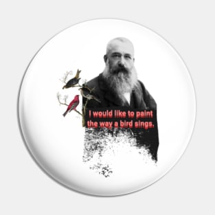 I would like to paint the way a bird sings.  Claude Monet Quote Pin