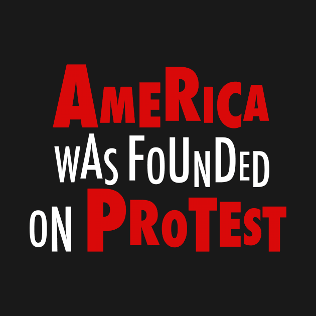 America Was Founded on Protest by Fireworks Designs