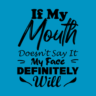 If My Mouth Doesn't Say It My Face Definitely Will T-Shirt