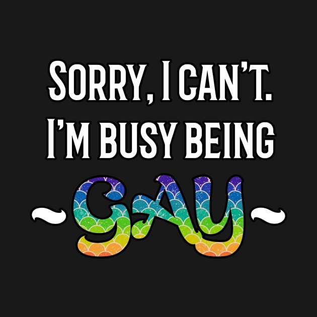 Sorry, I'm Busy Being Gay by CrystalQueerClothing