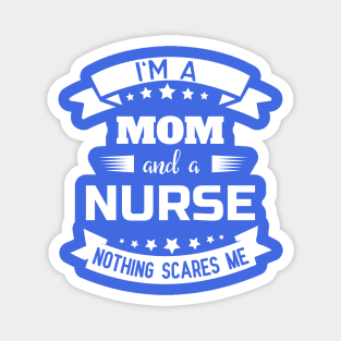 I'm A Mom And A Nurse Nothing Scares Me Magnet