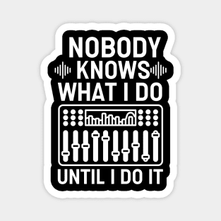 Nobody Knows What I Do Until I Do It - Audio Engineering Quote Magnet