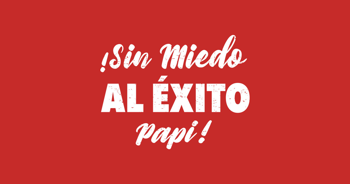 Sin Miedo Al Éxito Papi - grunge design - Sin Miedo Al Exito Papi - T ...