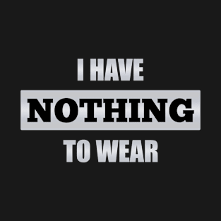 Nothing To Wear T-Shirt
