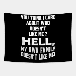 You Think I Care About Who Doesn't Like Me Hell My Own Family Doesn't Like Me! Tapestry