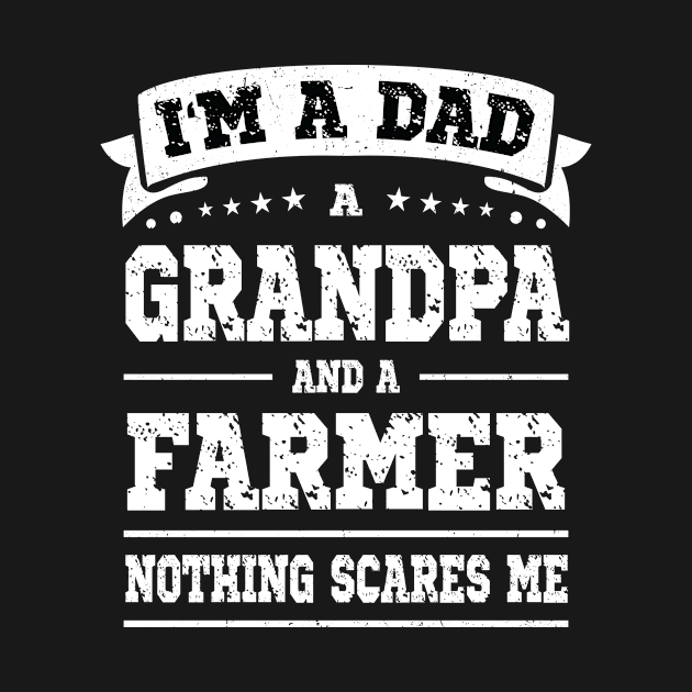 I'm A Dad Grandpa Farmer Nothing Scares Me by Art master