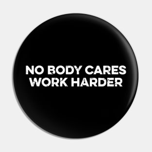 No Body Cares Work Harder Pin