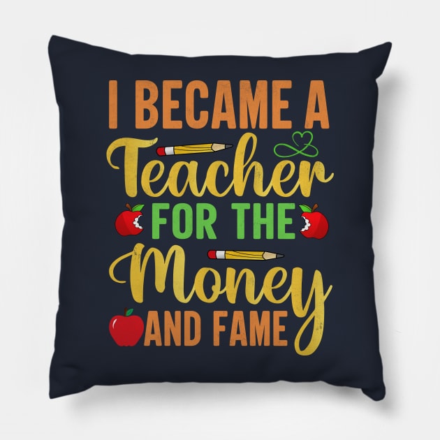 I Became A Teacher For The Money And Fame Pillow by TheDesignDepot