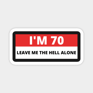 I'm 70 Leave me the Hell alone, Funny Bumper Magnet