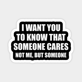 Sarcastic Shirt, I Want You Know That Someone Cares Shirt, Humorous Shirt, Funny Mom Shirt, Sassy Magnet