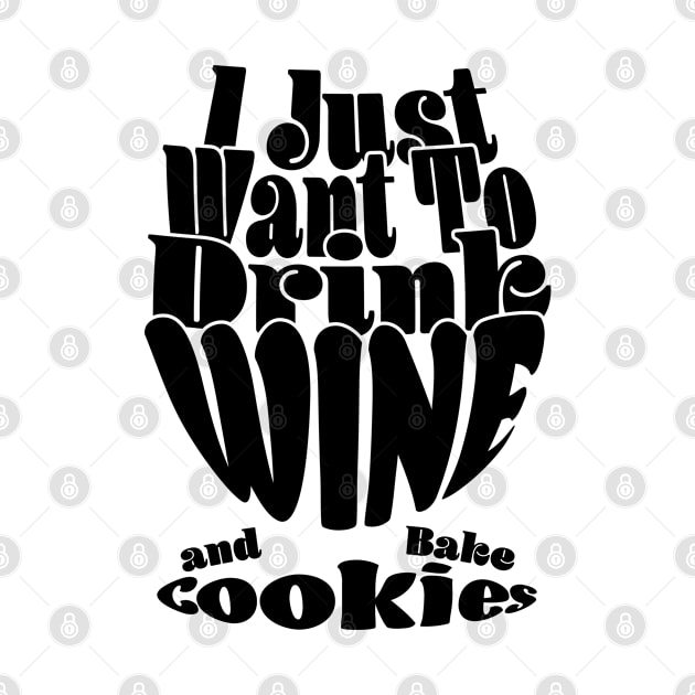 I Just Want To Drink Wine And Bake Cookie - Dark by Czajnikolandia