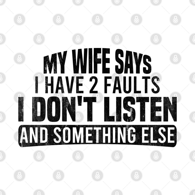 My Wife Says I Have Two Faults I Don't Listen And Something Else by Blonc