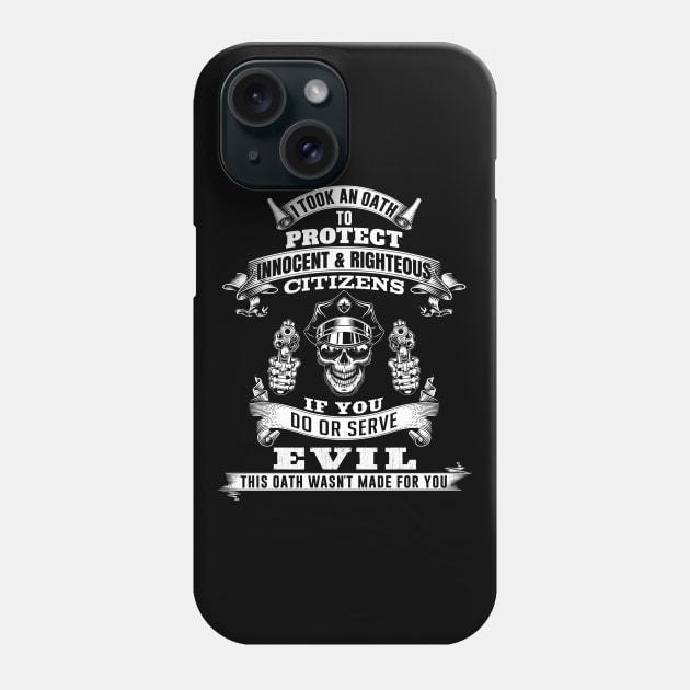 I Took An Oath To Protect Innocent And Righteous Citizens, If You Do Or Serve Evil, This Oath Wasn't Made For You. Police / Cop Quote. Skull Design Phone Case by Teefold