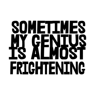 Sometimes My Genius is Almost Frightening, Funny T-Shirt